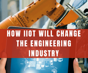HOW IIOT WILL CHANGE THE ENGINEERING INDUSTRY